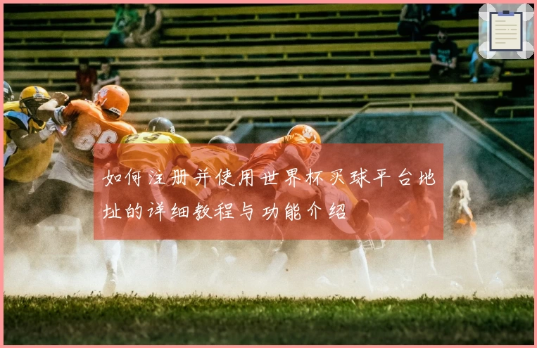 如何注册并使用世界杯买球平台地址的详细教程与功能介绍